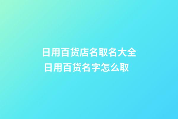 日用百货店名取名大全 日用百货名字怎么取-第1张-店铺起名-玄机派